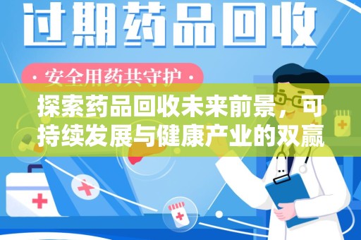 深圳探索药品回收未来前景，可持续发展与健康产业的双赢之道