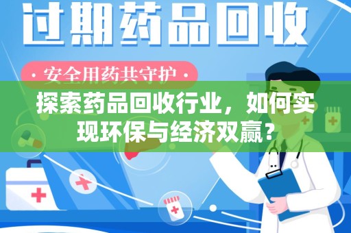 深圳探索药品回收行业，如何实现环保与经济双赢？