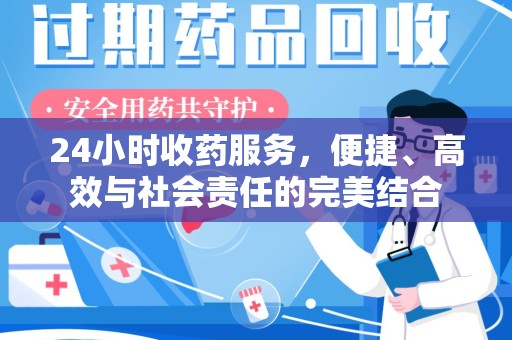 深圳24小时收药服务，便捷、高效与社会责任的完美结合