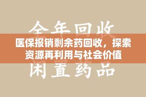 深圳医保报销剩余药回收，探索资源再利用与社会价值