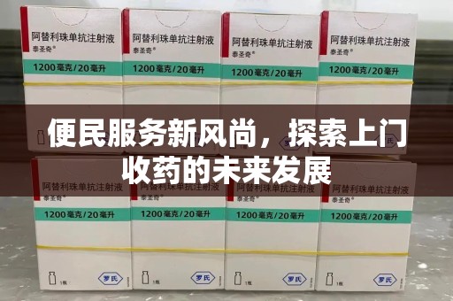深圳便民服务新风尚，探索上门收药的未来发展