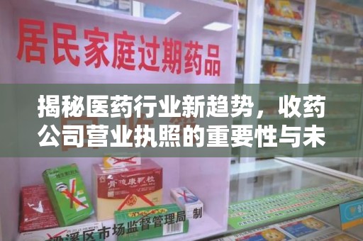 深圳揭秘医药行业新趋势，收药公司营业执照的重要性与未来发展