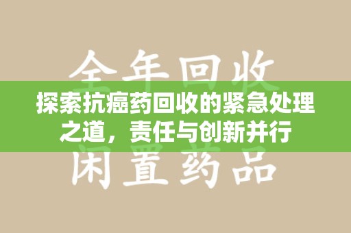 深圳探索抗癌药回收的紧急处理之道，责任与创新并行