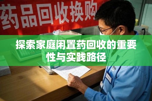 深圳探索家庭闲置药回收的重要性与实践路径