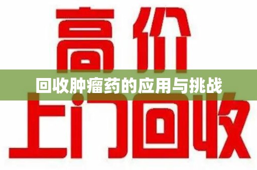 深圳回收肿瘤药的应用与挑战