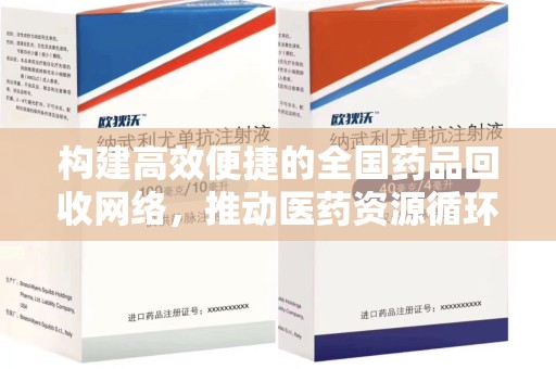 深圳构建高效便捷的全国药品回收网络，推动医药资源循环利用
