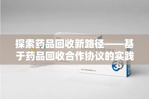深圳探索药品回收新路径——基于药品回收合作协议的实践与思考