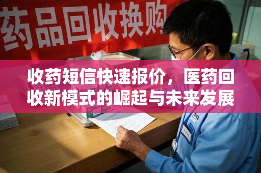 深圳收药短信快速报价，医药回收新模式的崛起与未来发展