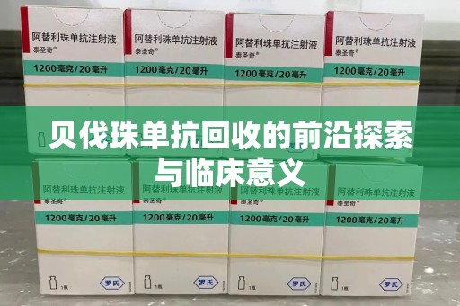 深圳贝伐珠单抗回收的前沿探索与临床意义