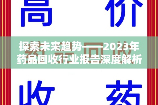 深圳探索未来趋势——2023年药品回收行业报告深度解析