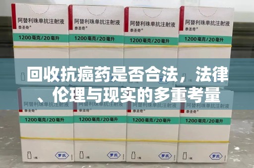 深圳回收抗癌药是否合法，法律、伦理与现实的多重考量