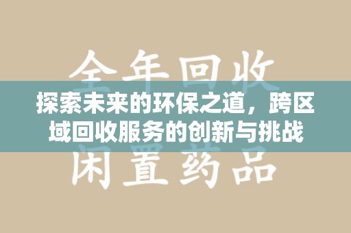 深圳探索未来的环保之道，跨区域回收服务的创新与挑战