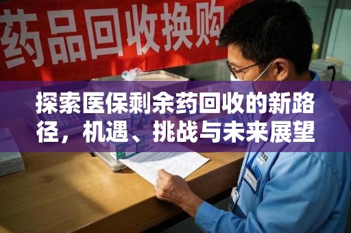 深圳探索医保剩余药回收的新路径，机遇、挑战与未来展望