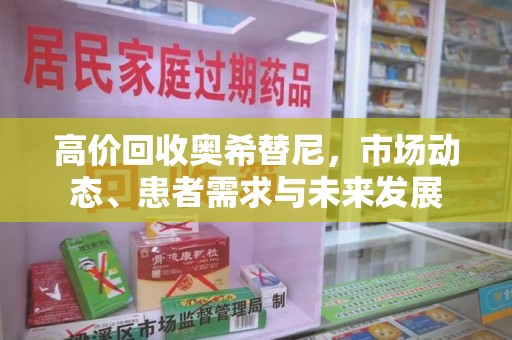 深圳高价回收奥希替尼，市场动态、患者需求与未来发展