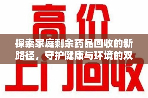 深圳探索家庭剩余药品回收的新路径，守护健康与环境的双赢策略