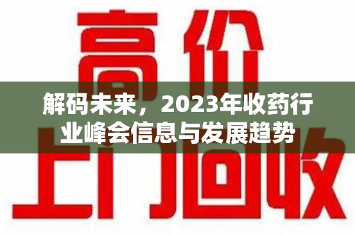 深圳解码未来，2023年收药行业峰会信息与发展趋势