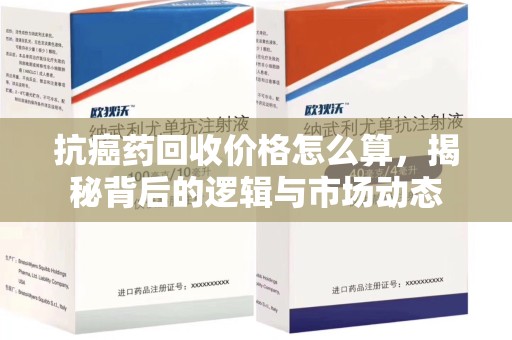 深圳抗癌药回收价格怎么算，揭秘背后的逻辑与市场动态