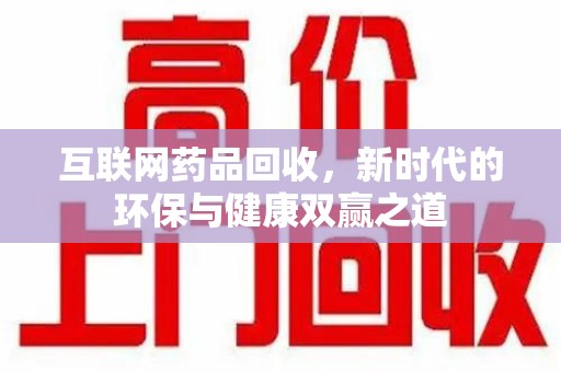 深圳互联网药品回收，新时代的环保与健康双赢之道