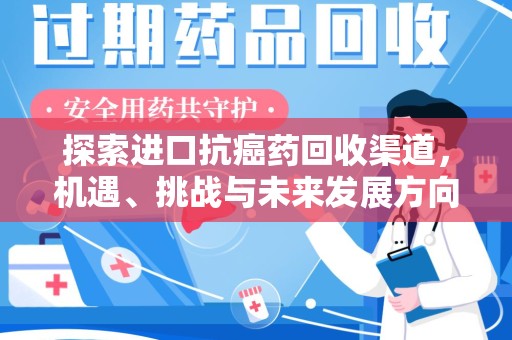 深圳探索进口抗癌药回收渠道，机遇、挑战与未来发展方向