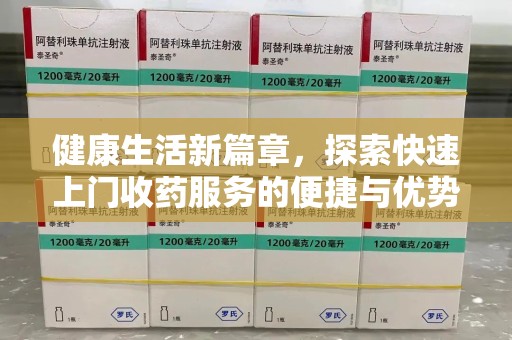 深圳健康生活新篇章，探索快速上门收药服务的便捷与优势