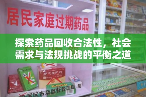 深圳探索药品回收合法性，社会需求与法规挑战的平衡之道