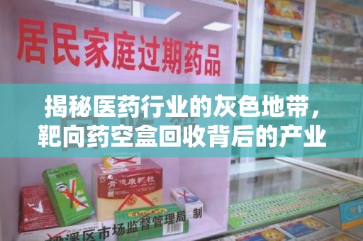 深圳揭秘医药行业的灰色地带，靶向药空盒回收背后的产业链