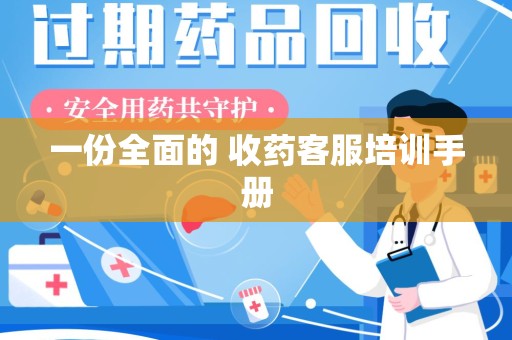 深圳一份全面的 收药客服培训手册
