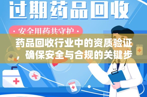 深圳药品回收行业中的资质验证，确保安全与合规的关键步骤