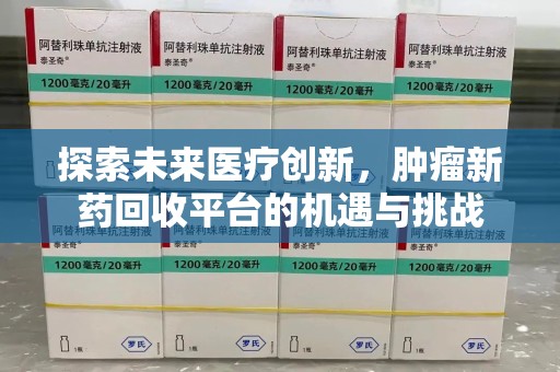 深圳探索未来医疗创新，肿瘤新药回收平台的机遇与挑战