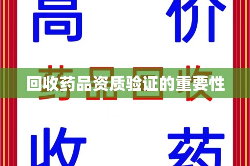 深圳回收药品资质验证的重要性