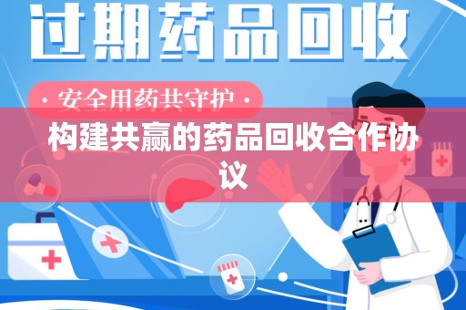 深圳构建共赢的药品回收合作协议