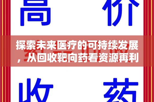 深圳探索未来医疗的可持续发展，从回收靶向药看资源再利用的重要性