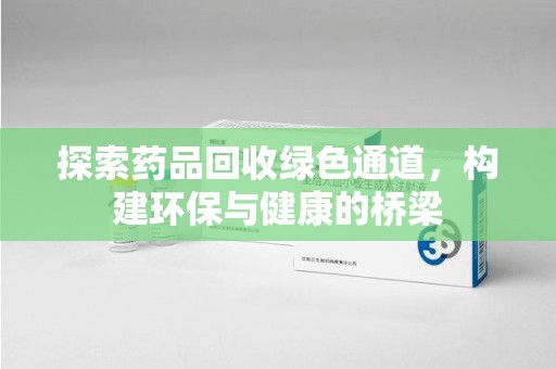 深圳探索药品回收绿色通道，构建环保与健康的桥梁
