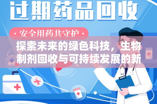 深圳探索未来的绿色科技，生物制剂回收与可持续发展的新路径