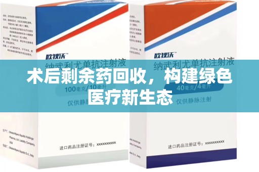 深圳术后剩余药回收，构建绿色医疗新生态