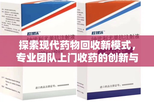 深圳探索现代药物回收新模式，专业团队上门收药的创新与意义