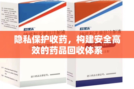 深圳隐私保护收药，构建安全高效的药品回收体系