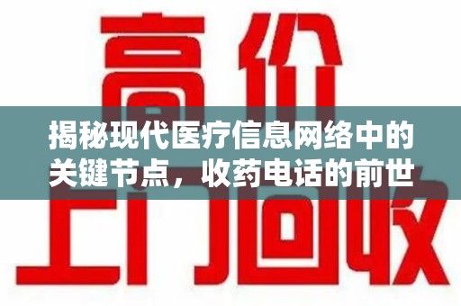 深圳揭秘现代医疗信息网络中的关键节点，收药电话的前世今生