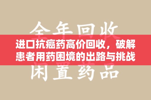 深圳进口抗癌药高价回收，破解患者用药困境的出路与挑战