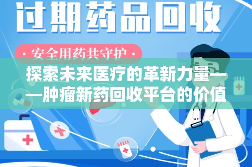 深圳探索未来医疗的革新力量——肿瘤新药回收平台的价值与前景