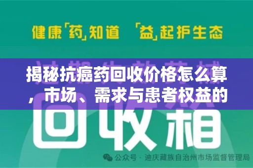 深圳揭秘抗癌药回收价格怎么算，市场、需求与患者权益的平衡之道