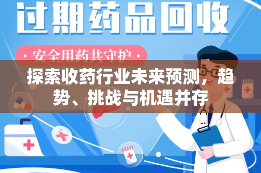 深圳探索收药行业未来预测，趋势、挑战与机遇并存