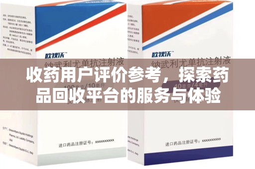 深圳收药用户评价参考，探索药品回收平台的服务与体验