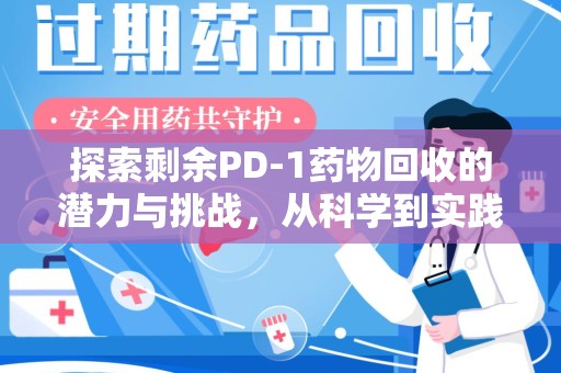 深圳探索剩余PD-1药物回收的潜力与挑战，从科学到实践的全面解析