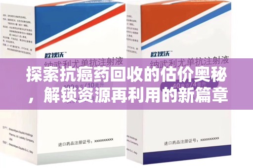 深圳探索抗癌药回收的估价奥秘，解锁资源再利用的新篇章