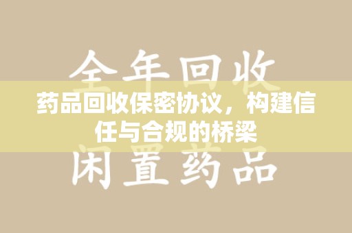 深圳药品回收保密协议，构建信任与合规的桥梁
