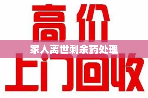 深圳家人离世剩余药处理
