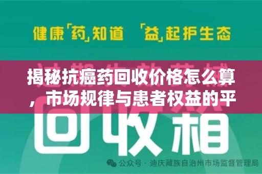 深圳揭秘抗癌药回收价格怎么算，市场规律与患者权益的平衡点