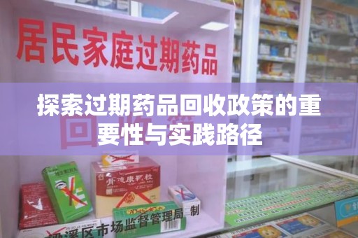 深圳探索过期药品回收政策的重要性与实践路径
