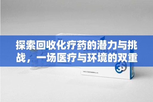 深圳探索回收化疗药的潜力与挑战，一场医疗与环境的双重博弈
